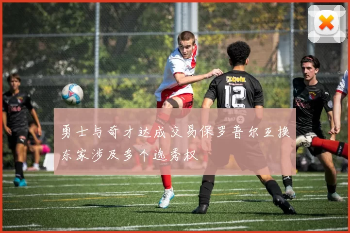 勇士与奇才达成交易保罗普尔互换东家涉及多个选秀权