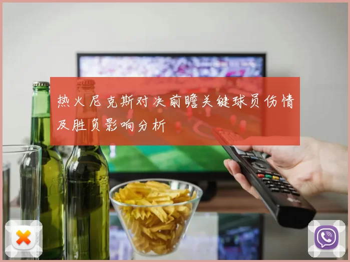 热火尼克斯对决前瞻关键球员伤情及胜负影响分析