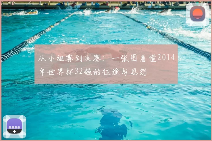 从小组赛到决赛:一张图看懂2014年世界杯32强的征途与恩怨