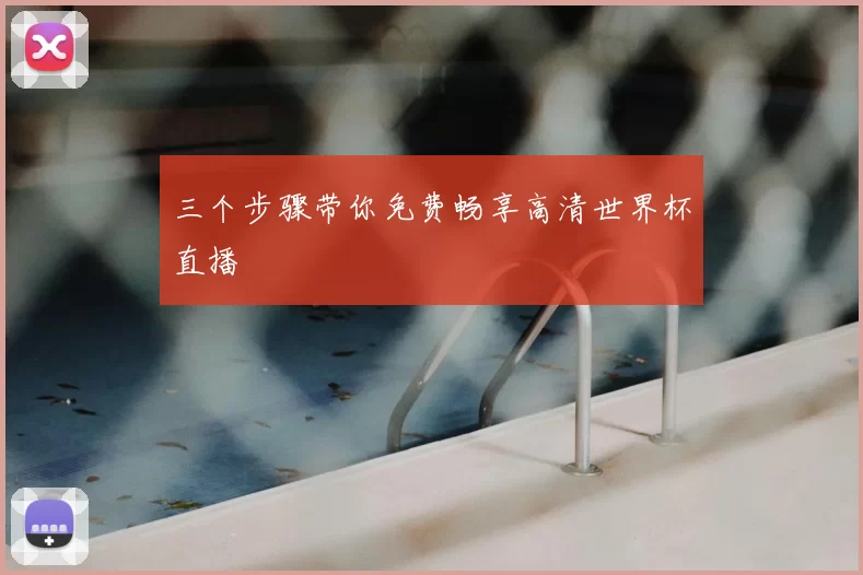 三个步骤带你免费畅享高清世界杯直播