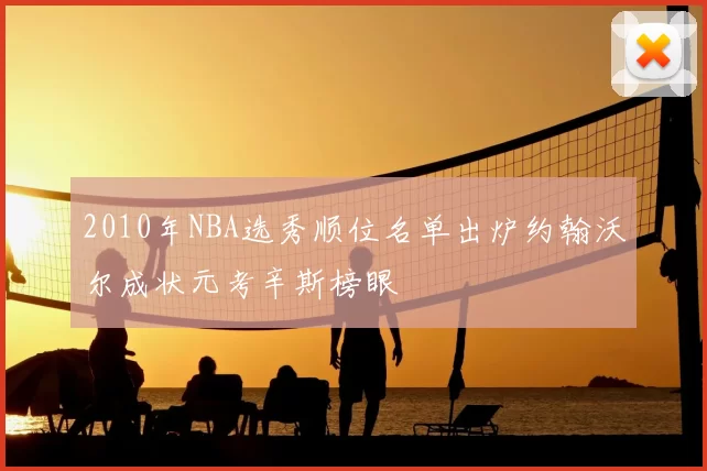 2010年NBA选秀顺位名单出炉约翰沃尔成状元考辛斯榜眼