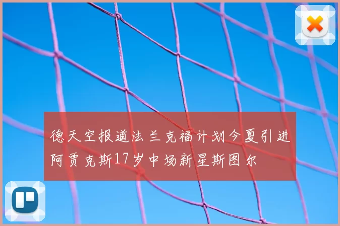 德天空报道法兰克福计划今夏引进阿贾克斯17岁中场新星斯图尔