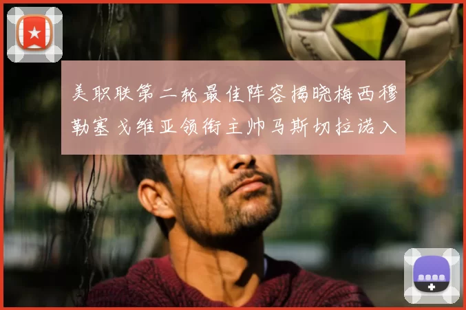 美职联第二轮最佳阵容揭晓梅西穆勒塞戈维亚领衔主帅马斯切拉诺入选