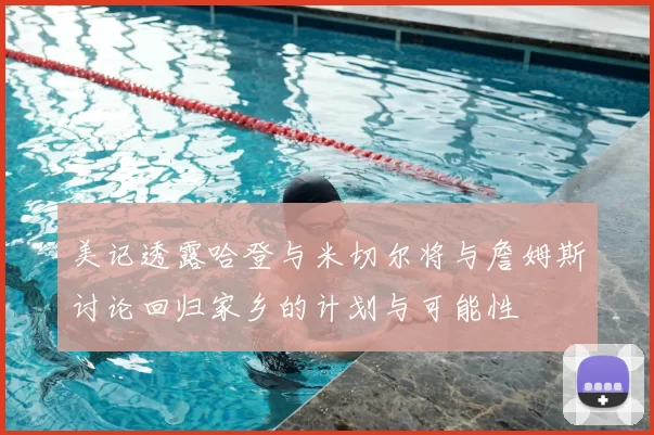 美记透露哈登与米切尔将与詹姆斯讨论回归家乡的计划与可能性