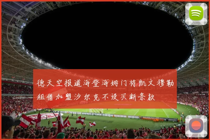 德天空报道海登海姆门将凯文穆勒租借加盟沙尔克不设买断条款