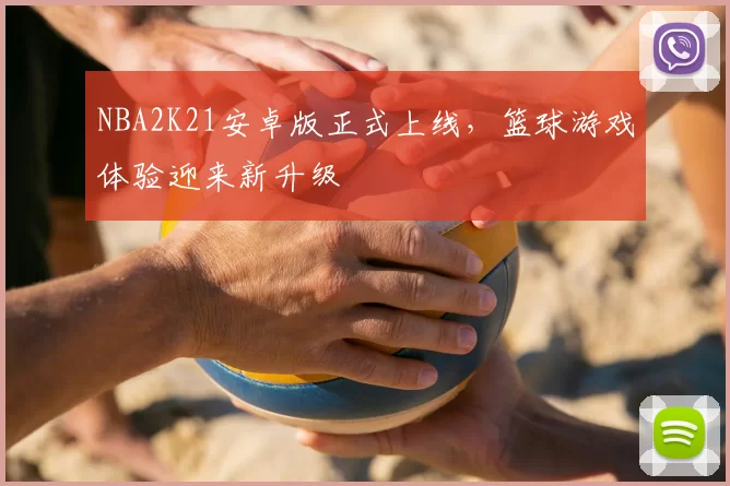 NBA2K21安卓版正式上线，篮球游戏体验迎来新升级