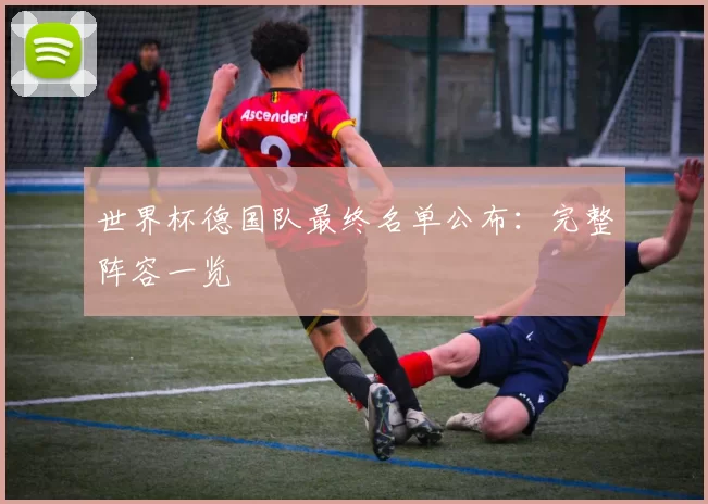 世界杯德国队最终名单公布：完整阵容一览