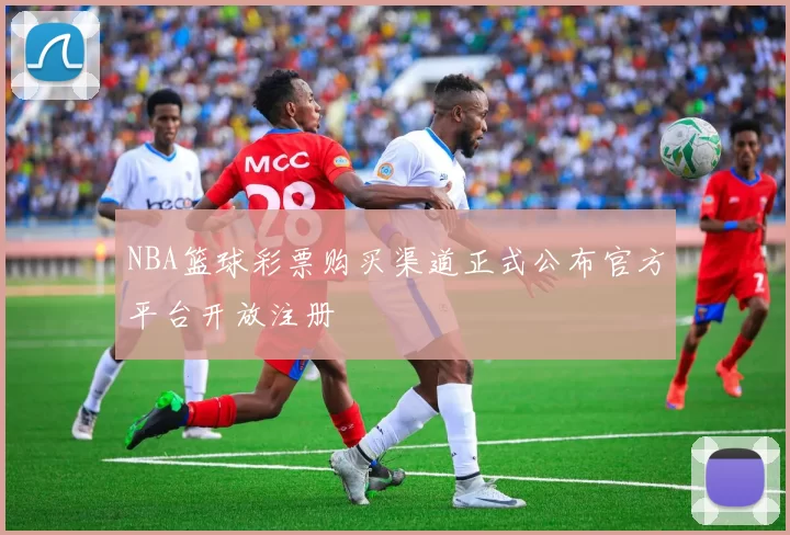 NBA篮球彩票购买渠道正式公布官方平台开放注册