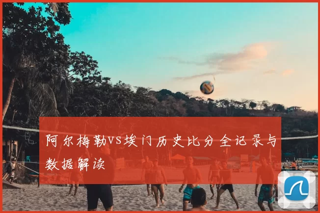阿尔梅勒vs埃门历史比分全记录与数据解读