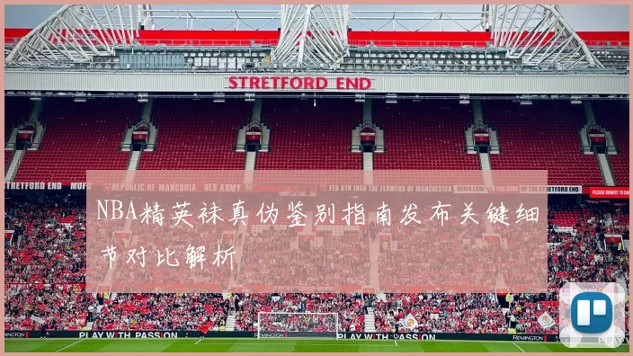 NBA精英袜真伪鉴别指南发布关键细节对比解析