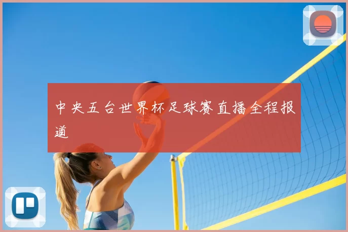 中央五台世界杯足球赛直播全程报道