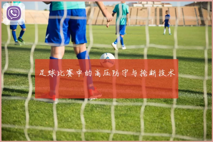 足球比赛中的高压防守与抢断技术