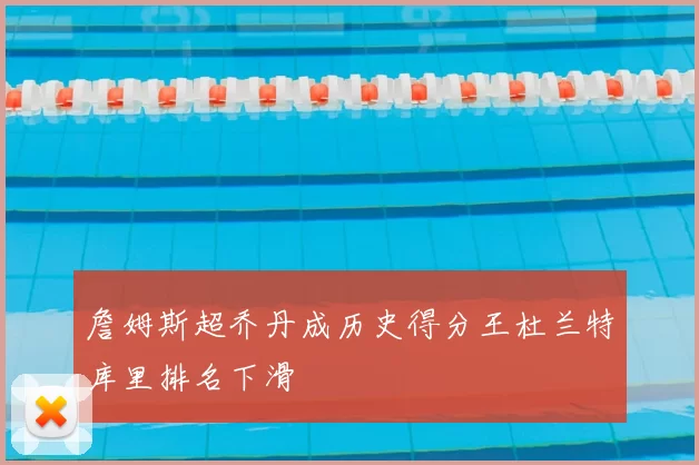 詹姆斯超乔丹成历史得分王杜兰特库里排名下滑