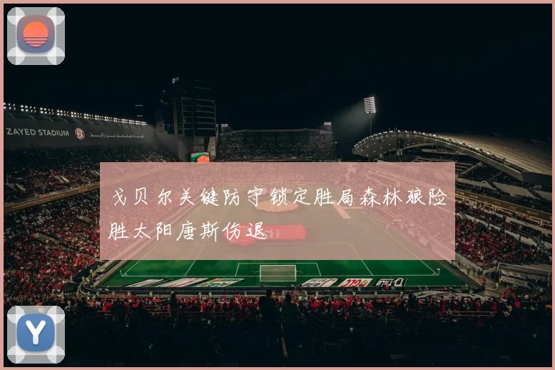 戈贝尔关键防守锁定胜局森林狼险胜太阳唐斯伤退