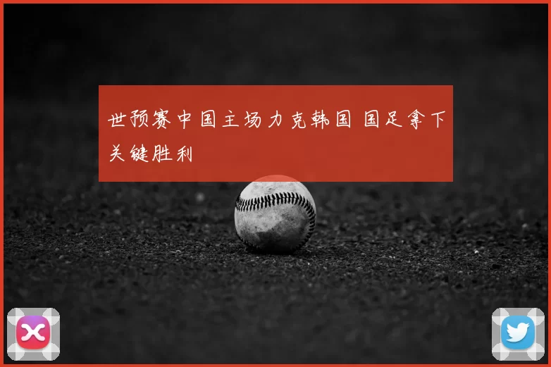 世预赛中国主场力克韩国 国足拿下关键胜利