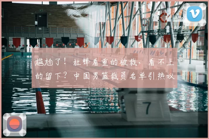 尴尬了！杜锋看重的被裁，看不上的留下？中国男篮裁员名单引热议