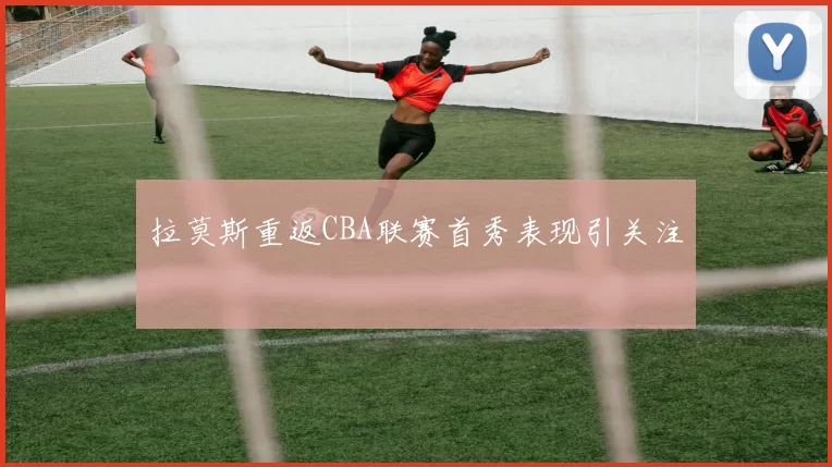 拉莫斯重返CBA联赛首秀表现引关注