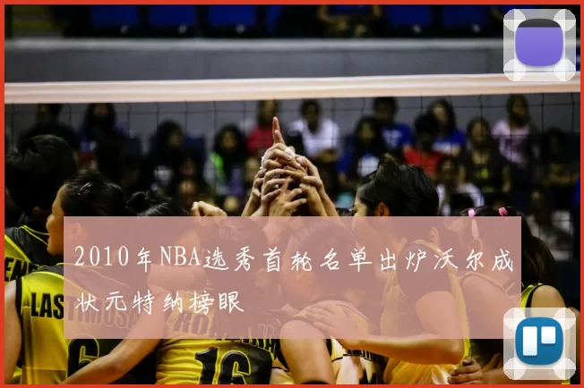 2010年NBA选秀首轮名单出炉沃尔成状元特纳榜眼
