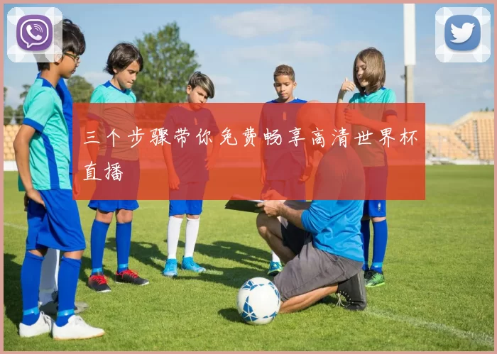 三个步骤带你免费畅享高清世界杯直播