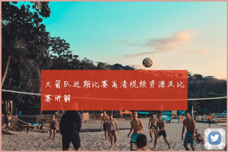 火箭队近期比赛高清视频资源及比赛讲解