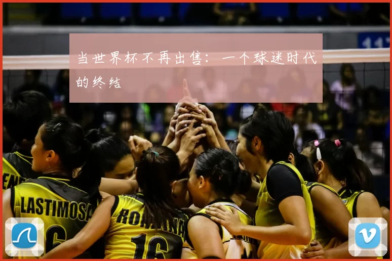 当世界杯不再出售：一个球迷时代的终结