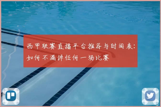 西甲联赛直播平台推荐与时间表：如何不漏掉任何一场比赛